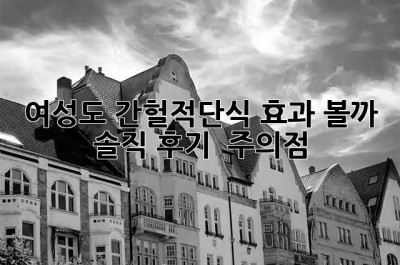 여성도 간헐적단식 효과 볼까? 🤔 솔직 후기 & 주의점 🚨