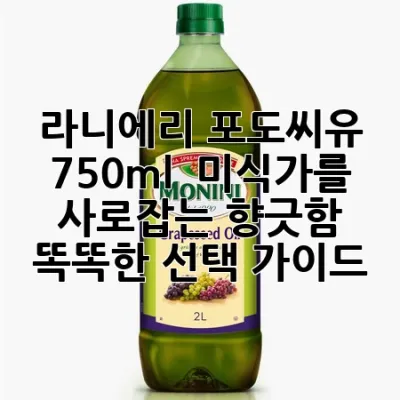 라니에리 포도씨유 750ml : 미식가를 사로잡는 향긋함, 똑똑한 선택 가이드