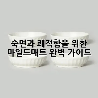 숙면과 쾌적함을 위한 마일드매트 완벽 가이드 🛌✨