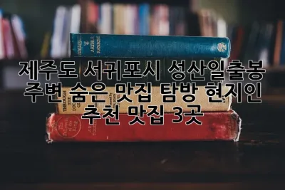 제주도 서귀포시 성산일출봉 주변 숨은 맛집 탐방: 현지인 추천 맛집 3곳