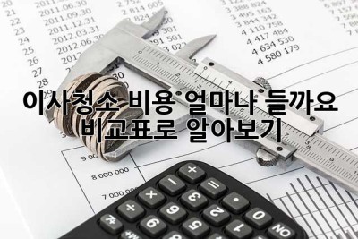 이사청소 비용, 얼마나 들까요? 비교표로 알아보기