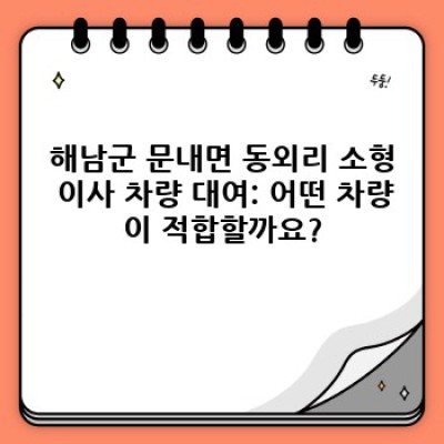 해남군 문내면 동외리 소형 이사 차량 대여: 이사 서비스 완벽 가이드