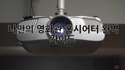 나만의 영화관, 홈시어터 완벽 가이드🎬