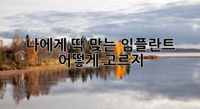 나에게 딱 맞는 임플란트, 어떻게 고르지? 🤔