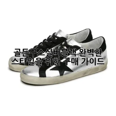 골든구스실버블랙: 완벽한 스타일을 위한 구매 가이드 ✨