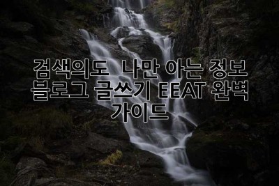 검색의도 & 나만 아는 정보:  블로그 글쓰기 EEAT 완벽 가이드
