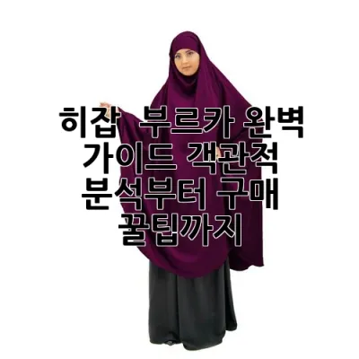히잡 & 부르카 완벽 가이드: 객관적 분석부터 구매 꿀팁까지!